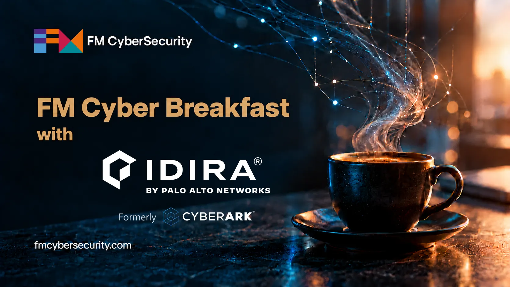 Invitasjonsbilde: FM Cyber Breakfast med Idira by Palo Alto Networks, tidligere CyberArk. En dampende kaffekopp mot en mørk, blå bakgrunn.